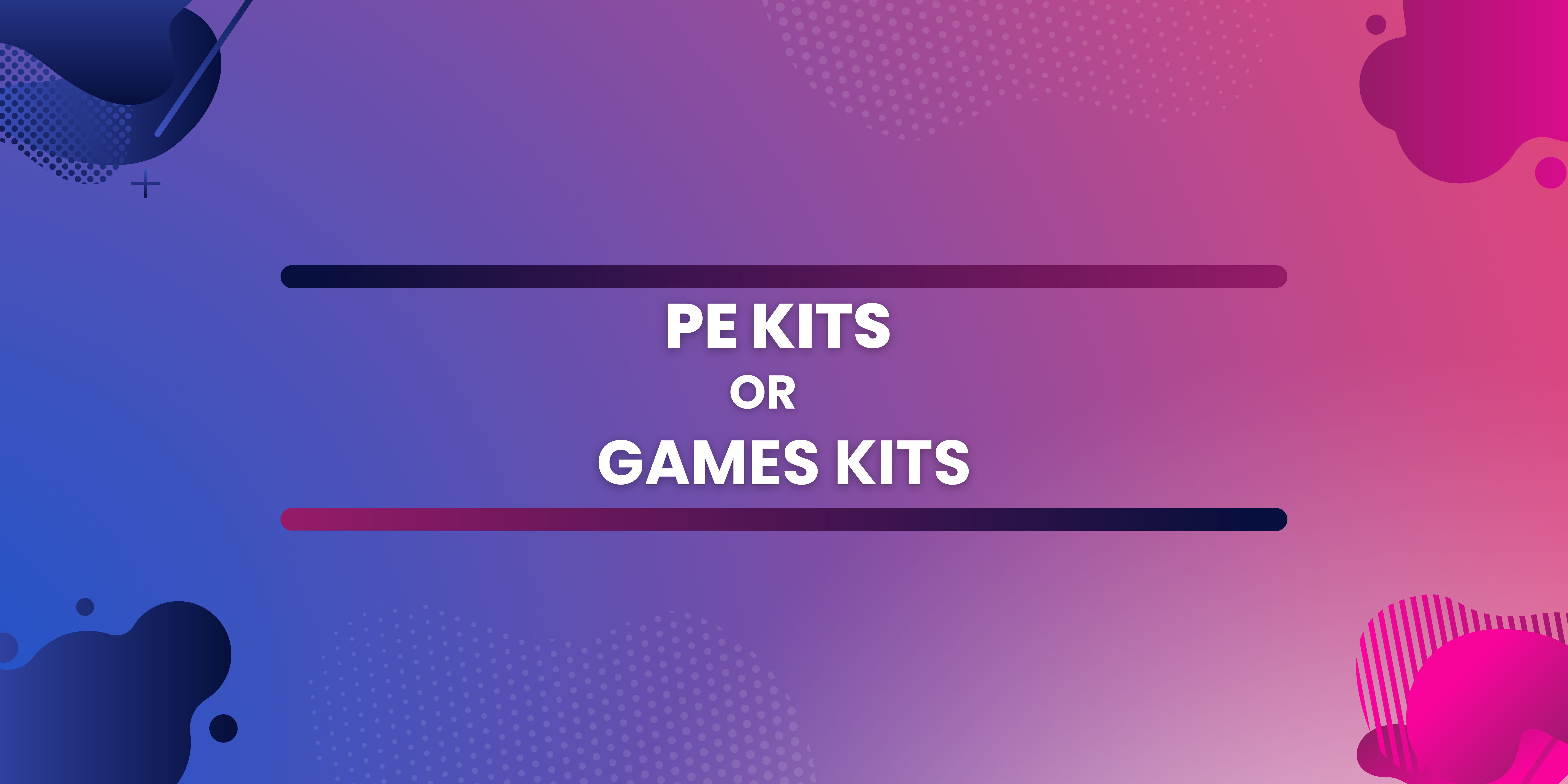 PE Kits or Game Kits
